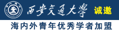 黄色大片女人的逼男人操女人的小逼诚邀海内外青年优秀学者加盟西安交通大学